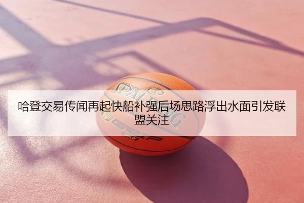 哈登交易传闻再起快船补强后场思路浮出水面引发联盟关注