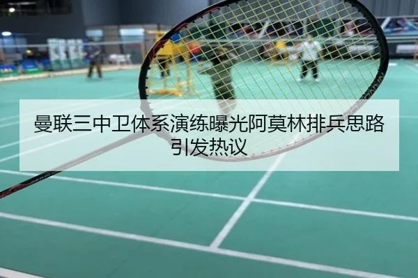 曼联三中卫体系演练曝光阿莫林排兵思路引发热议